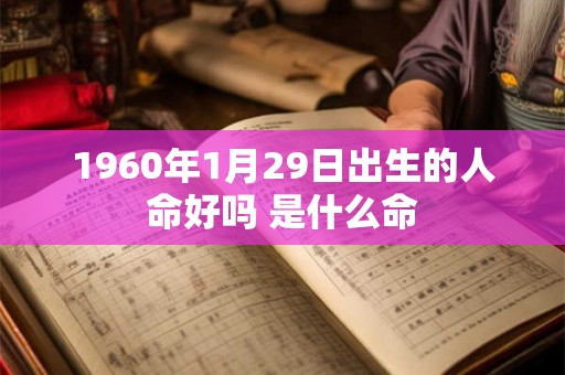 1960年1月29日出生的人命好吗 是什么命