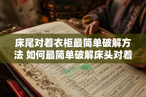 床尾对着衣柜最简单破解方法 如何最简单破解床头对着衣柜的问题