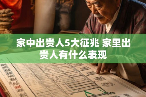 家中出贵人5大征兆 家里出贵人有什么表现 家中出贵人5大征兆 家里出贵人有什么表现
