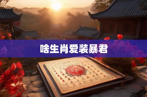 啥生肖爱装暴君
