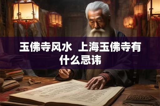 玉佛寺风水  上海玉佛寺有什么忌讳