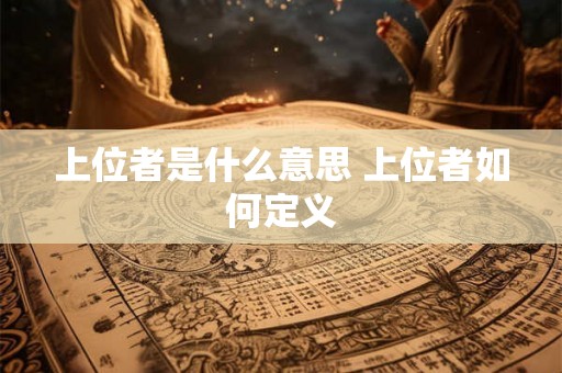 上位者是什么意思 上位者如何定义