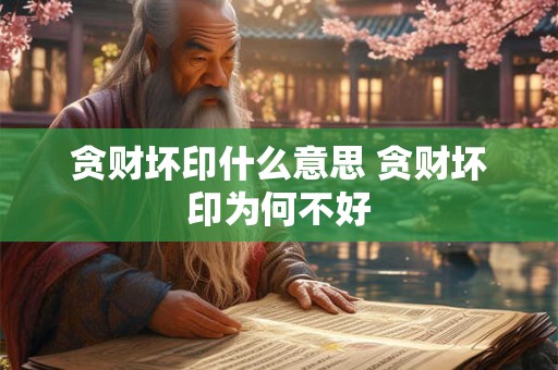 贪财坏印什么意思 贪财坏印为何不好