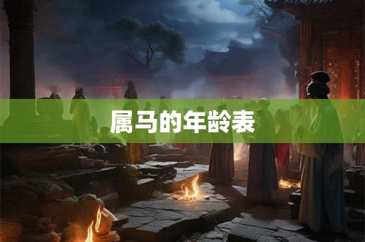 属马的年龄表 属马的年龄表