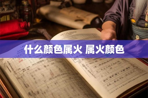 什么颜色属火 属火颜色 什么颜色属火 属火颜色