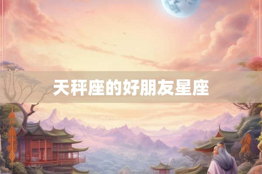 天秤座的好朋友星座
