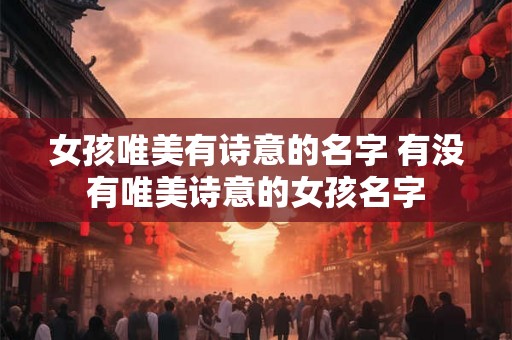 女孩唯美有诗意的名字 有没有唯美诗意的女孩名字