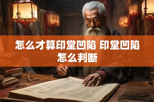 怎么才算印堂凹陷 印堂凹陷怎么判断