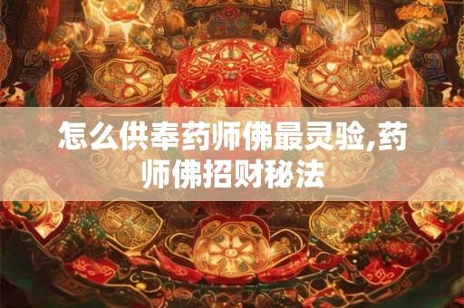 怎么供奉药师佛最灵验,药师佛招财秘法