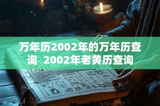 万年历2002年的万年历查询  2002年老黄历查询