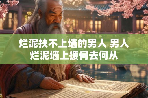 烂泥扶不上墙的男人 男人烂泥墙上援何去何从