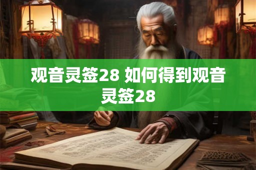 观音灵签28 如何得到观音灵签28 观音灵签28 如何得到观音灵签28