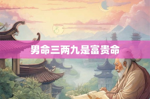 男命三两九是富贵命