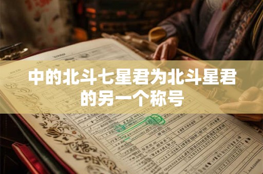 中的北斗七星君为北斗星君的另一个称号