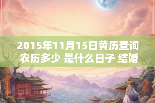 2015年11月15日黄历查询 农历多少 是什么日子 结婚吉时