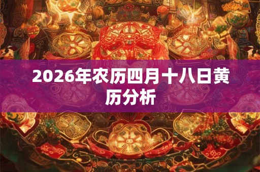 2026年农历四月十八日黄历分析