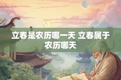 立春是农历哪一天 立春属于农历哪天