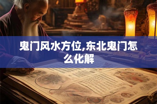 鬼门风水方位,东北鬼门怎么化解
