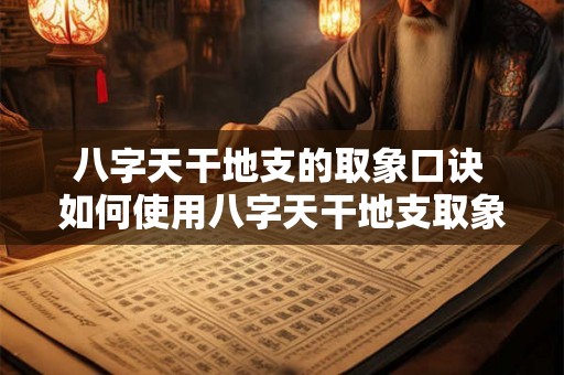 八字天干地支的取象口诀 如何使用八字天干地支取象 八字天干地支的取象口诀 如何使用八字天干地支取象