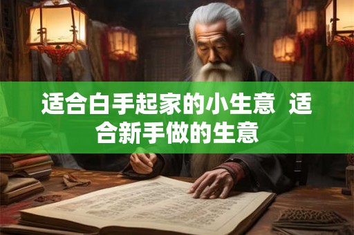 适合白手起家的小生意  适合新手做的生意