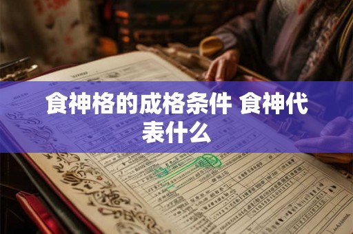 食神格的成格条件 食神代表什么
