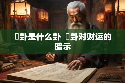 夬卦是什么卦  夬卦对财运的暗示