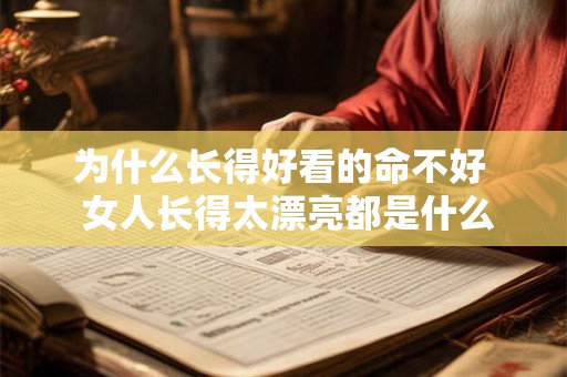 为什么长得好看的命不好  女人长得太漂亮都是什么命运