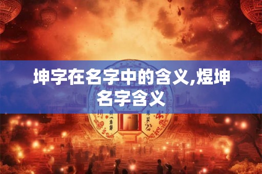 坤字在名字中的含义,煜坤名字含义