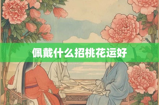 佩戴什么招桃花运好