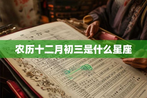 农历十二月初三是什么星座