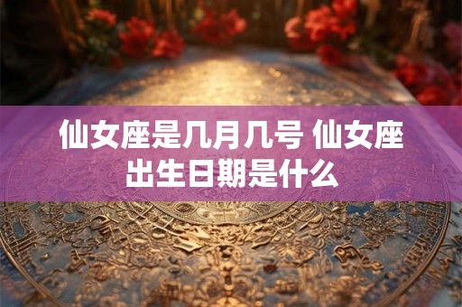 仙女座是几月几号 仙女座出生日期是什么