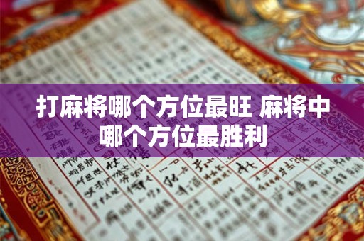 打麻将哪个方位最旺 麻将中哪个方位最胜利 打麻将哪个方位最旺 麻将中哪个方位最胜利