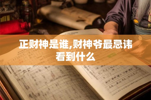 正财神是谁,财神爷最忌讳看到什么