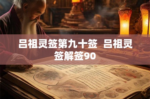 吕祖灵签第九十签 吕祖灵签解签90 吕祖灵签第九十签 吕祖灵签解签90