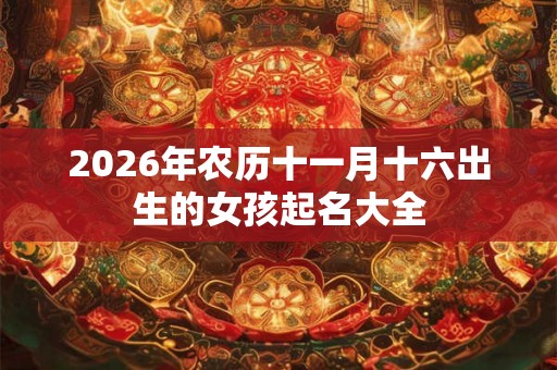 2026年农历十一月十六出生的女孩起名大全