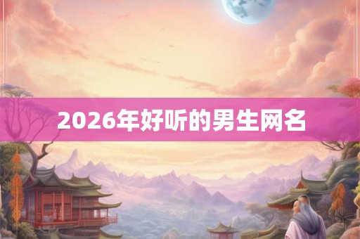 2026年好听的男生网名