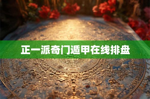 正一派奇门遁甲在线排盘