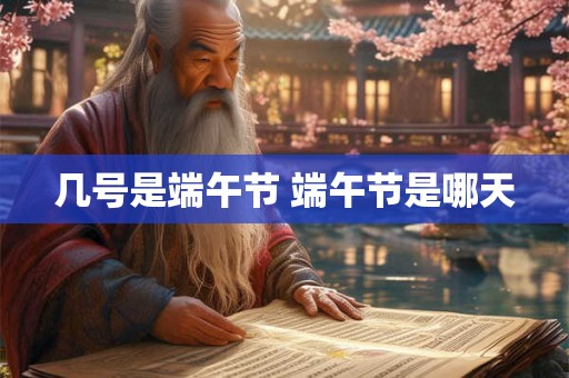 几号是端午节 端午节是哪天