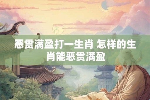恶贯满盈打一生肖 怎样的生肖能恶贯满盈