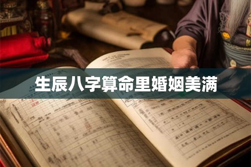 生辰八字算命里婚姻美满