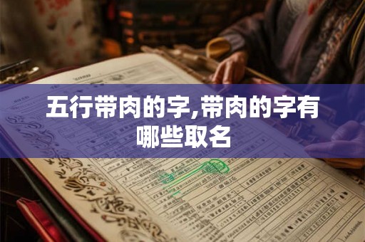 五行带肉的字,带肉的字有哪些取名 五行带肉的字,带肉的字有哪些取名