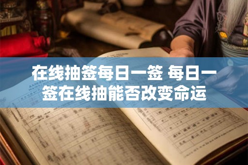 在线抽签每日一签 每日一签在线抽能否改变命运