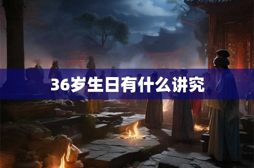 36岁生日有什么讲究