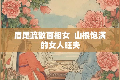 眉尾疏散面相女  山根饱满的女人旺夫