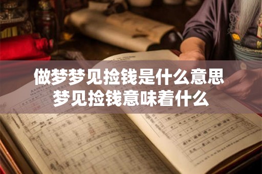 做梦梦见捡钱是什么意思 梦见捡钱意味着什么