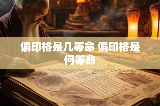 偏印格是几等命 偏印格是何等命