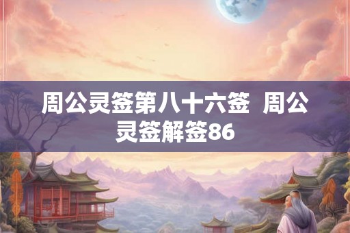 周公灵签第八十六签  周公灵签解签86