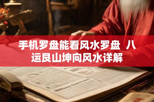 手机罗盘能看风水罗盘  八运艮山坤向风水详解