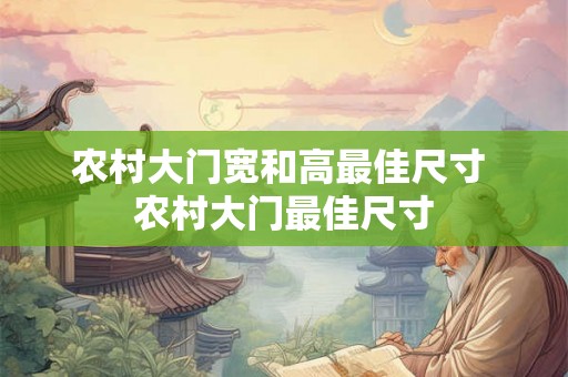 农村大门宽和高最佳尺寸 农村大门最佳尺寸