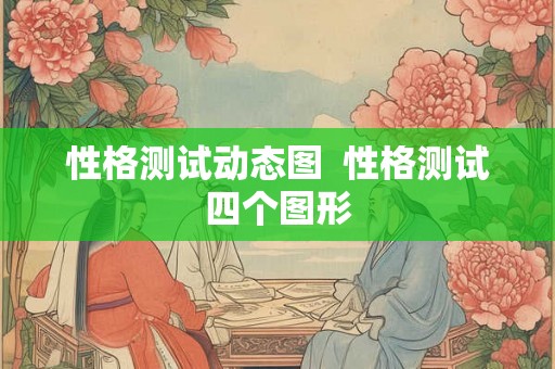 性格测试动态图 性格测试四个图形 性格测试动态图 性格测试四个图形